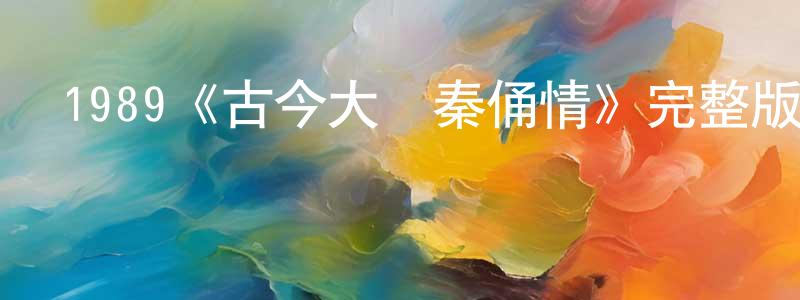 戴偉權發布1989《古今大戰秦俑情》完整版電影/在線觀看/百度云-美劇天堂